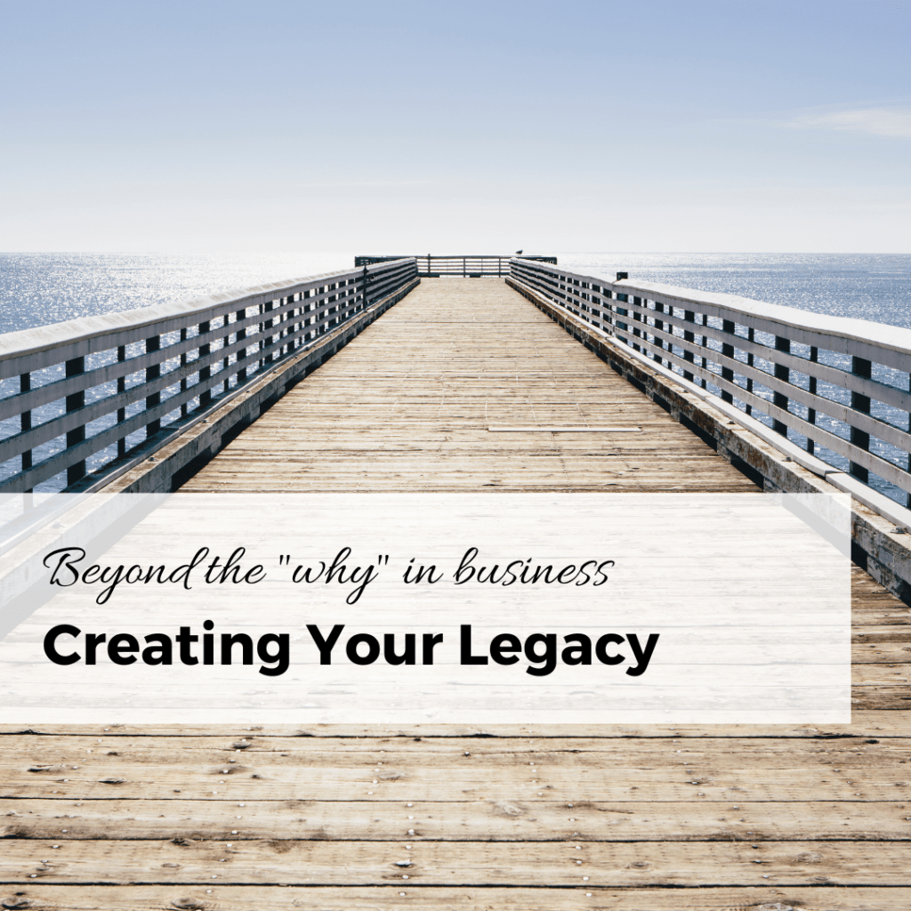 beyond the why in business creating your legacy