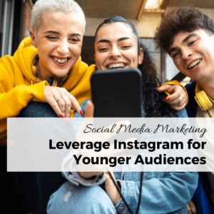 5 Proven Strategies to Leverage Instagram for Younger Audiences
