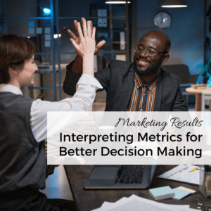 marketing results Interpreting Your Marketing Metrics for Better Decision Making