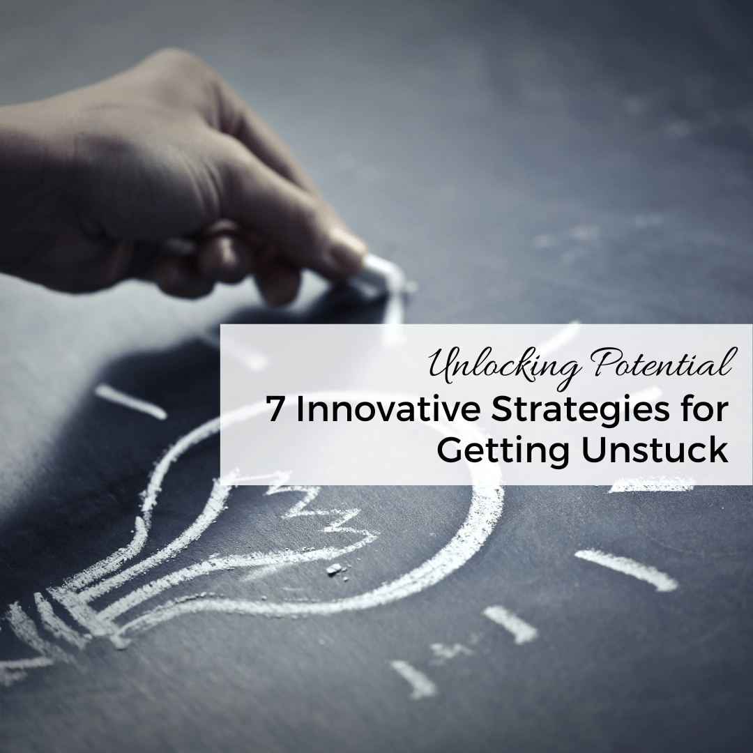 7 Innovative Strategies for Getting Unstuck