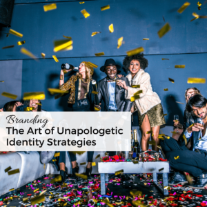 the Art of Unapologetic Identity Strategies
