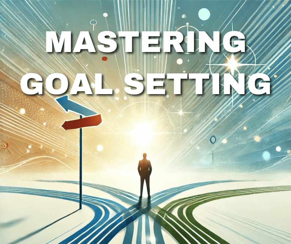 Mastering Goal Setting for Life and Success